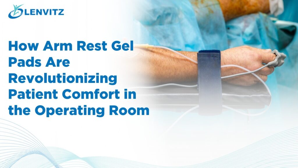 How Arm Rest Gel Pad Are Revolutionizing Patient Comfort in the Operating Room