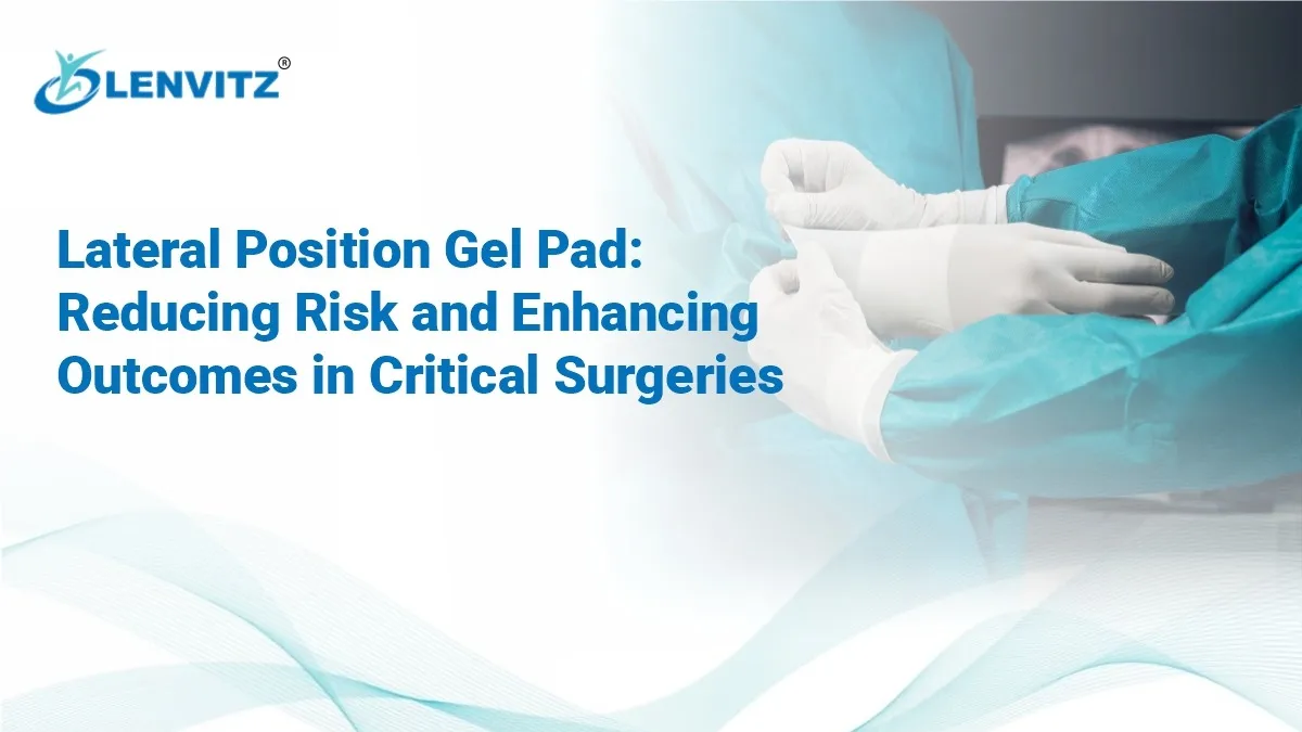 Lateral Position Gel Pads: Reducing Risk and Enhancing Outcomes in Critical Surgeries